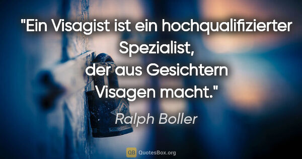 Ralph Boller Zitat: "Ein Visagist ist ein hochqualifizierter Spezialist, der aus..."