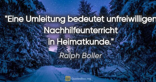 Ralph Boller Zitat: "Eine Umleitung bedeutet unfreiwilligen Nachhilfeunterricht in..."