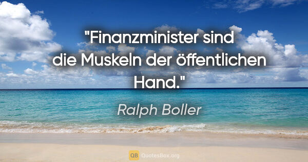 Ralph Boller Zitat: "Finanzminister sind die Muskeln der öffentlichen Hand."