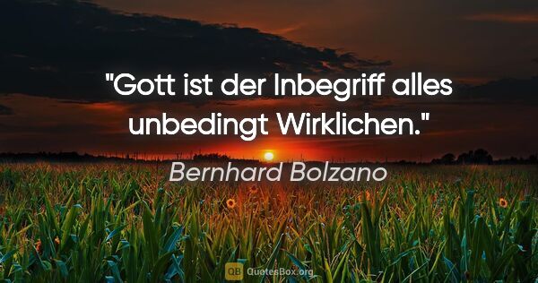 Bernhard Bolzano Zitat: "Gott ist der Inbegriff alles unbedingt Wirklichen."