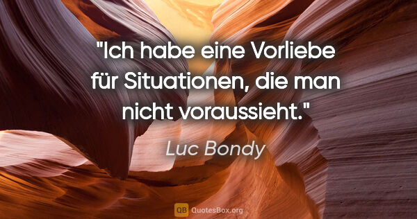 Luc Bondy Zitat: "Ich habe eine Vorliebe für Situationen, die man nicht..."