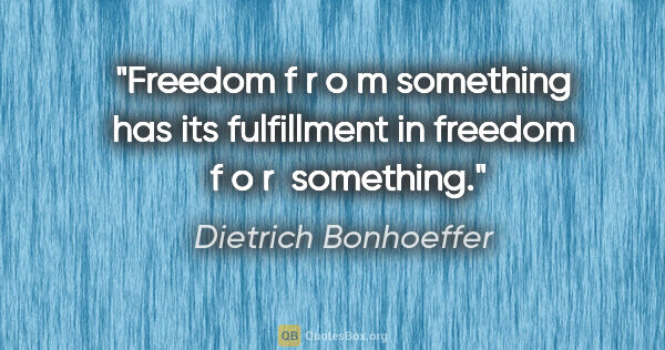 Dietrich Bonhoeffer Zitat: "Freedom f r o m something has its fulfillment in freedom  f o..."