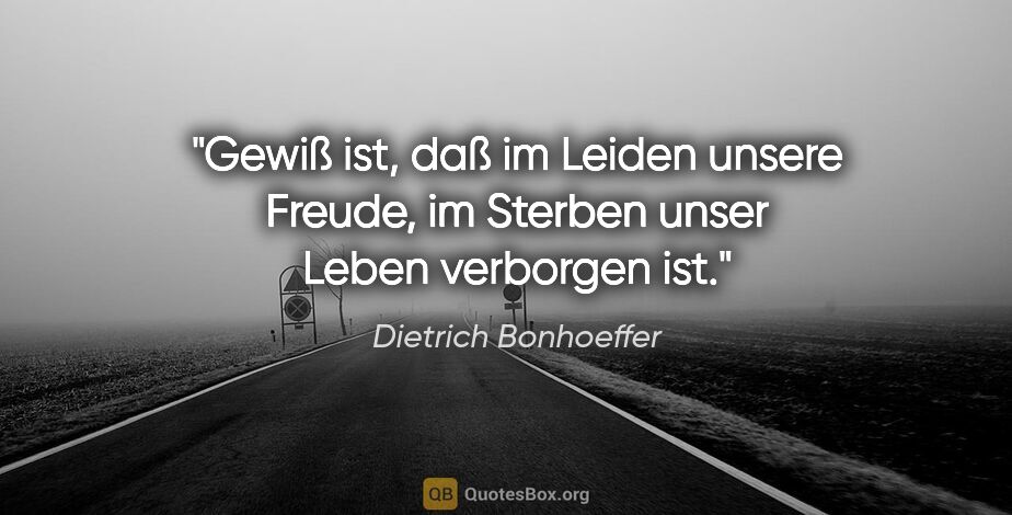 Dietrich Bonhoeffer Zitat: "Gewiß ist, daß im Leiden unsere Freude, im Sterben unser Leben..."
