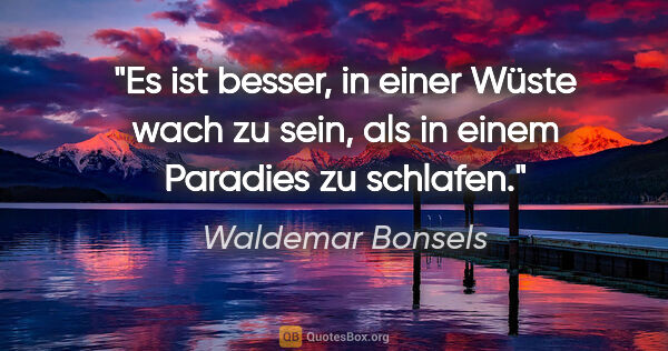 Waldemar Bonsels Zitat: "Es ist besser, in einer Wüste wach zu sein, als in einem..."