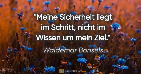 Waldemar Bonsels Zitat: "Meine Sicherheit liegt im Schritt, nicht im Wissen um mein Ziel."