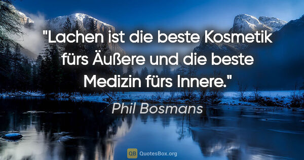 Phil Bosmans Zitat: "Lachen ist die beste Kosmetik fürs Äußere und die beste..."