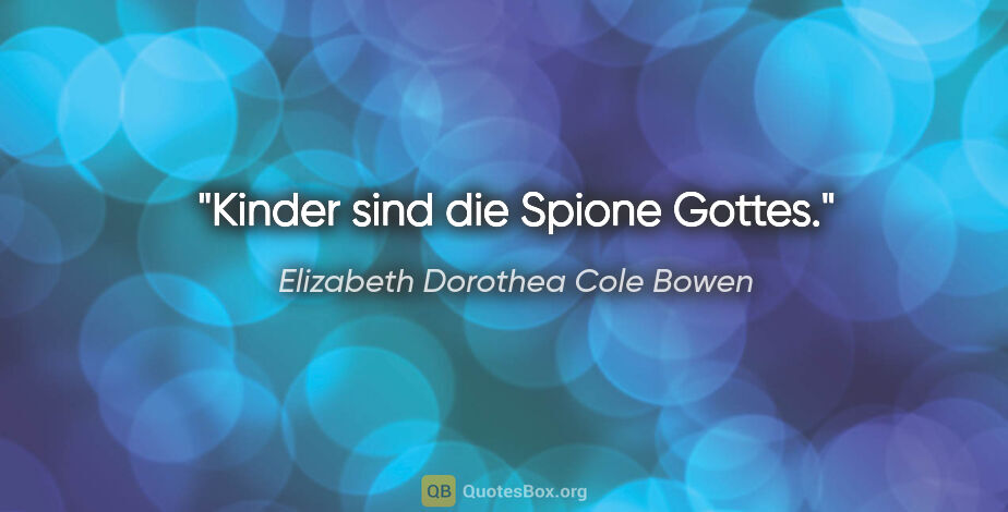 Elizabeth Dorothea Cole Bowen Zitat: "Kinder sind die Spione Gottes."