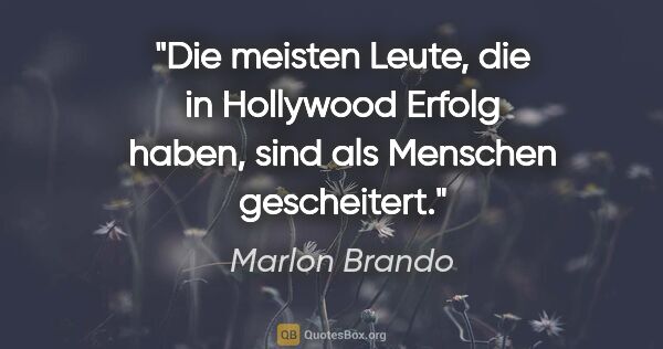 Marlon Brando Zitat: "Die meisten Leute, die in Hollywood Erfolg haben, sind als..."