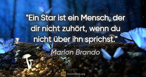 Marlon Brando Zitat: "Ein Star ist ein Mensch, der dir nicht zuhört, wenn du nicht..."