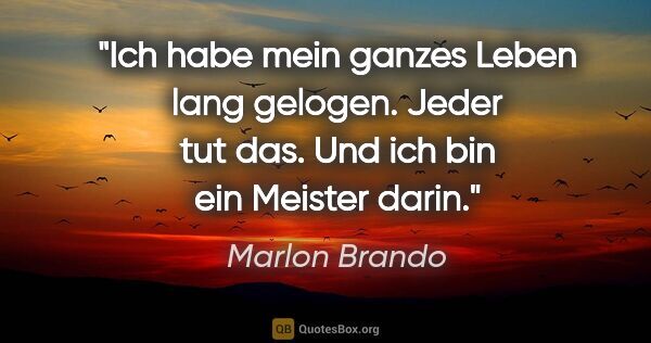 Marlon Brando Zitat: "Ich habe mein ganzes Leben lang gelogen. Jeder tut das. Und..."