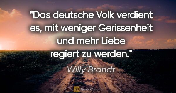 Willy Brandt Zitat: "Das deutsche Volk verdient es, mit weniger Gerissenheit und..."