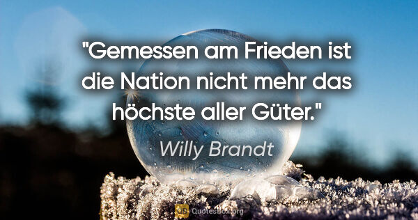 Willy Brandt Zitat: "Gemessen am Frieden ist die Nation nicht mehr das höchste..."
