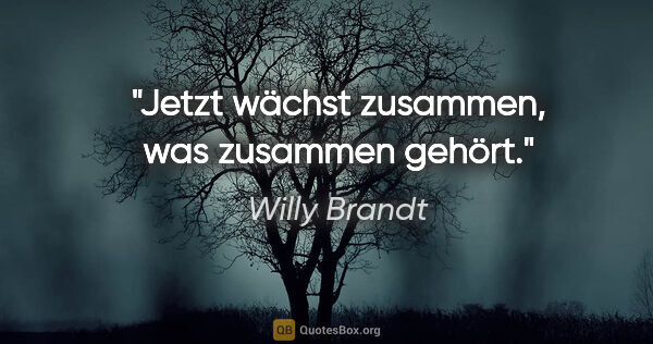 Willy Brandt Zitat: "Jetzt wächst zusammen, was zusammen gehört."