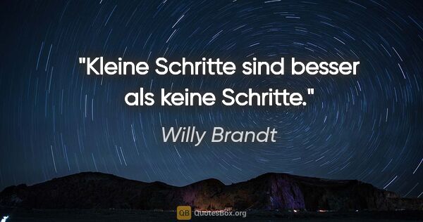 Willy Brandt Zitat: "Kleine Schritte sind besser als keine Schritte."