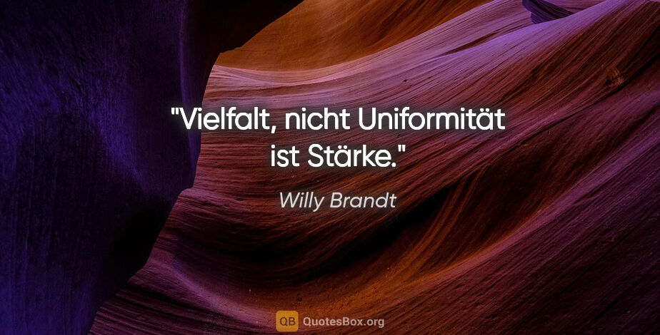 Willy Brandt Zitat: "Vielfalt, nicht Uniformität ist Stärke."
