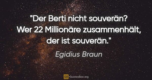 Egidius Braun Zitat: "Der Berti nicht souverän? Wer 22 Millionäre zusammenhält, der..."