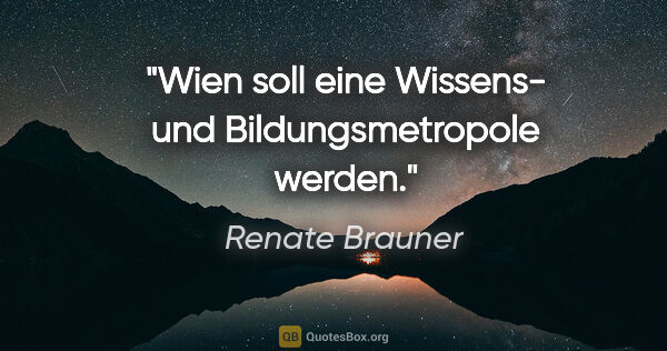 Renate Brauner Zitat: "Wien soll eine Wissens- und Bildungsmetropole werden."