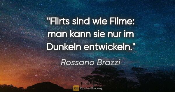 Rossano Brazzi Zitat: "Flirts sind wie Filme: man kann sie nur im Dunkeln entwickeln."