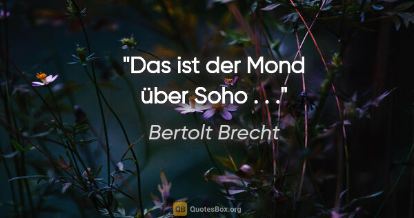 Bertolt Brecht Zitat: "Das ist der Mond über Soho . . ."