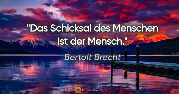 Bertolt Brecht Zitat: "Das Schicksal des Menschen ist der Mensch."