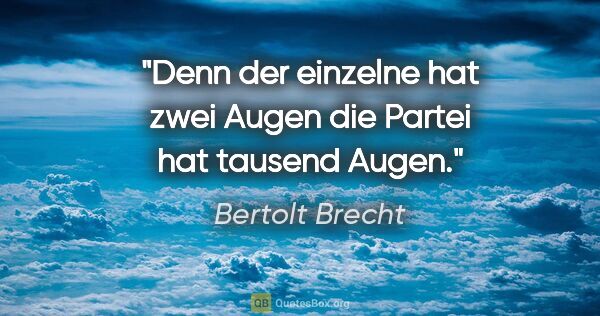 Bertolt Brecht Zitat: "Denn der einzelne hat zwei Augen die Partei hat tausend Augen."