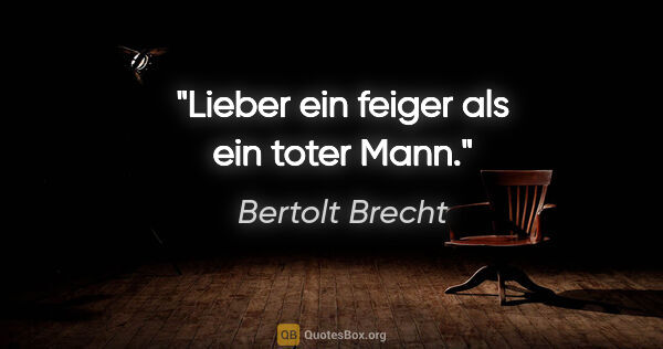Bertolt Brecht Zitat: "Lieber ein feiger als ein toter Mann."