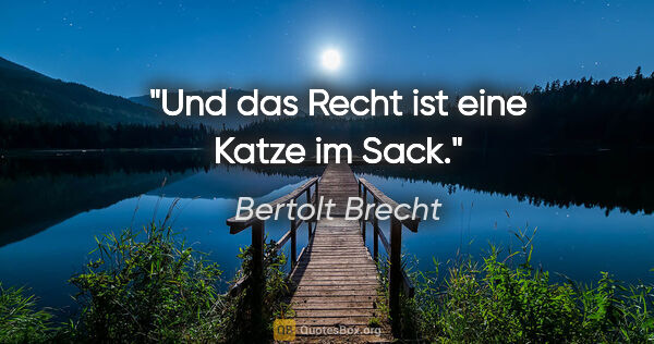 Bertolt Brecht Zitat: "Und das Recht ist eine Katze im Sack."