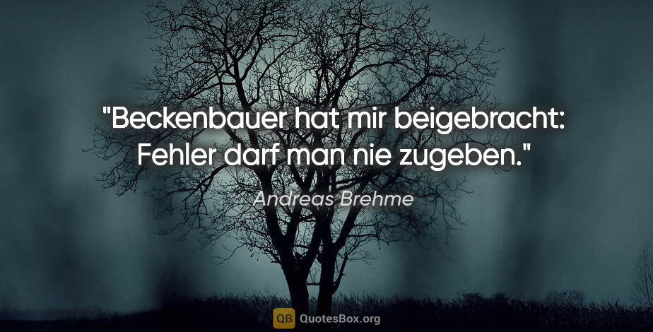 Andreas Brehme Zitat: "Beckenbauer hat mir beigebracht: Fehler darf man nie zugeben."