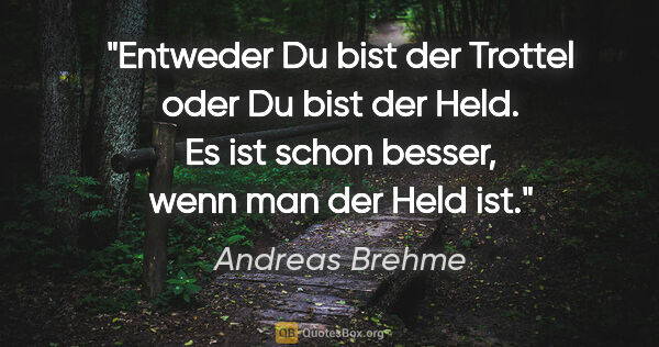 Andreas Brehme Zitat: "Entweder Du bist der Trottel oder Du bist der Held. Es ist..."