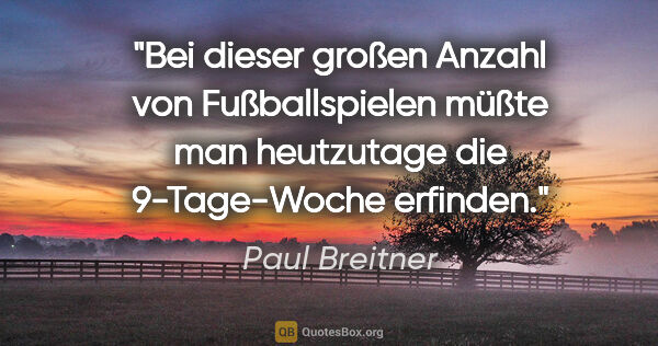 Paul Breitner Zitat: "Bei dieser großen Anzahl von Fußballspielen müßte man..."