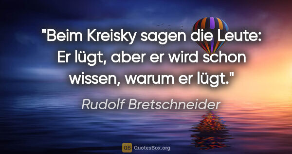 Rudolf Bretschneider Zitat: "Beim Kreisky sagen die Leute: Er lügt, aber er wird schon..."