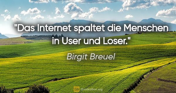 Birgit Breuel Zitat: "Das Internet spaltet die Menschen in User und Loser."