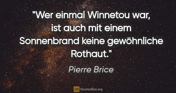 Pierre Brice Zitat: "Wer einmal Winnetou war, ist auch mit einem Sonnenbrand keine..."