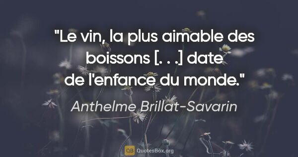 Anthelme Brillat-Savarin Zitat: "Le vin, la plus aimable des boissons [. . .] date de l'enfance..."