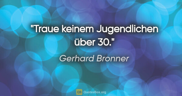 Gerhard Bronner Zitat: "Traue keinem Jugendlichen über 30."