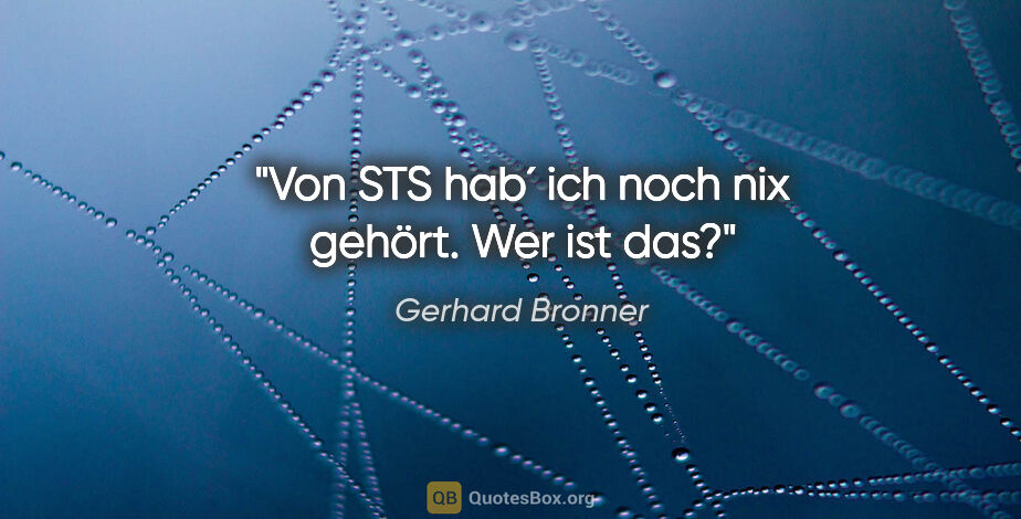 Gerhard Bronner Zitat: "Von STS hab´ ich noch nix gehört. Wer ist das?"