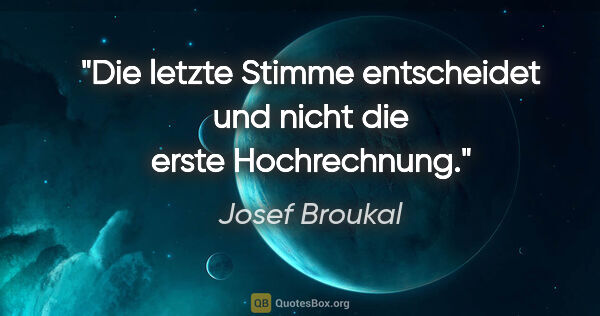 Josef Broukal Zitat: "Die letzte Stimme entscheidet und nicht die erste Hochrechnung."