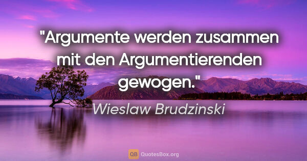 Wieslaw Brudzinski Zitat: "Argumente werden zusammen mit den Argumentierenden gewogen."