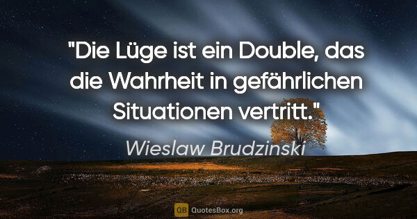 Wieslaw Brudzinski Zitat: "Die Lüge ist ein Double, das die Wahrheit in gefährlichen..."