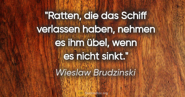 Wieslaw Brudzinski Zitat: "Ratten, die das Schiff verlassen haben, nehmen es ihm übel,..."