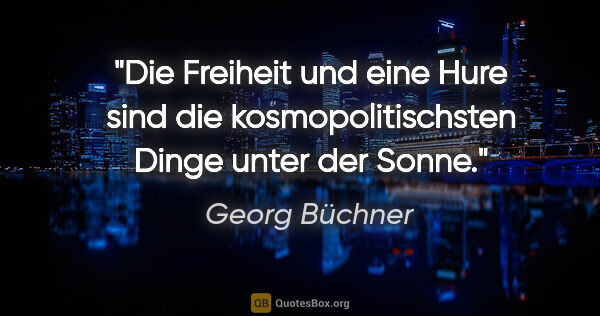 Georg Büchner Zitat: "Die Freiheit und eine Hure sind die kosmopolitischsten Dinge..."