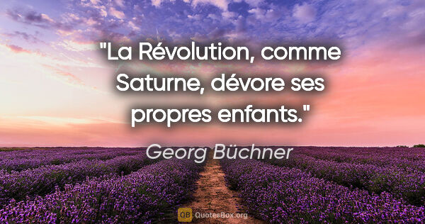 Georg Büchner Zitat: "La Révolution, comme Saturne, dévore ses propres enfants."