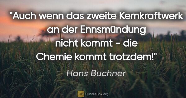 Hans Buchner Zitat: "Auch wenn das zweite Kernkraftwerk an der Ennsmündung nicht..."