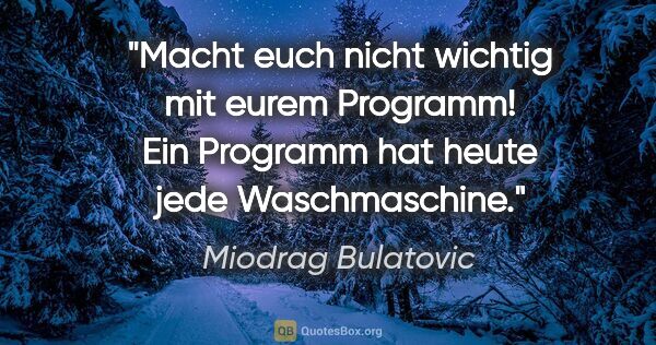 Miodrag Bulatovic Zitat: "Macht euch nicht wichtig mit eurem Programm! Ein Programm hat..."