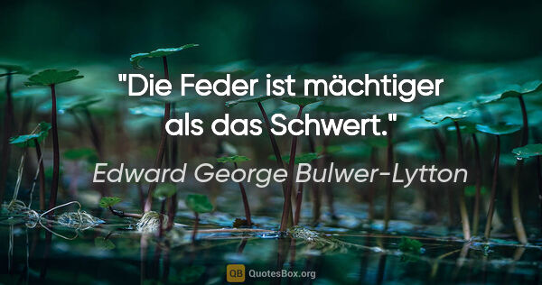 Edward George Bulwer-Lytton Zitat: "Die Feder ist mächtiger als das Schwert."