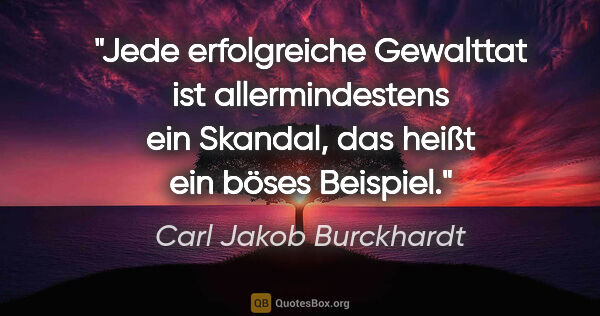 Carl Jakob Burckhardt Zitat: "Jede erfolgreiche Gewalttat ist allermindestens ein Skandal,..."