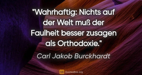 Carl Jakob Burckhardt Zitat: "Wahrhaftig: Nichts auf der Welt muß der Faulheit besser..."