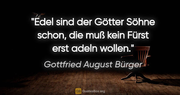 Gottfried August Bürger Zitat: "Edel sind der Götter Söhne schon, die muß kein Fürst erst..."