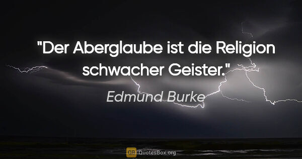 Edmund Burke Zitat: "Der Aberglaube ist die Religion schwacher Geister."