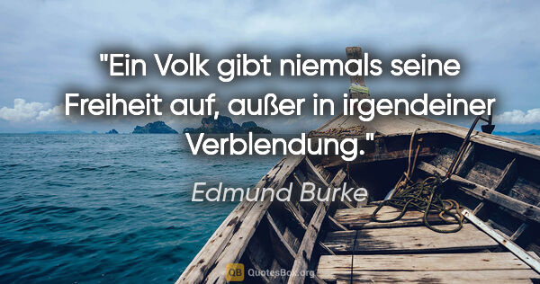 Edmund Burke Zitat: "Ein Volk gibt niemals seine Freiheit auf, außer in irgendeiner..."